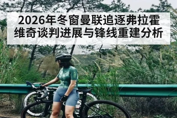 2026年冬窗曼联追逐弗拉霍维奇谈判进展与锋线重建分析